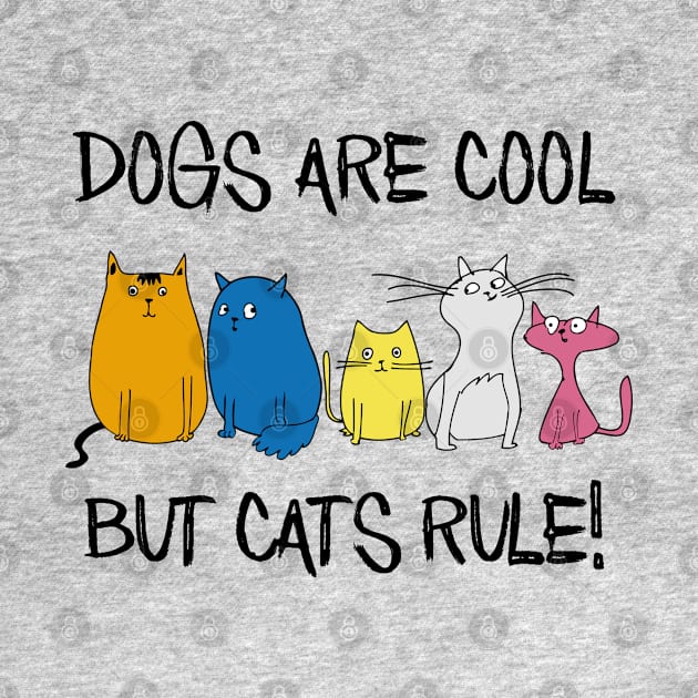 Dogs are Cool but Cats Rule! by SandraKC